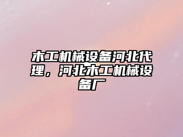 木工機械設備河北代理，河北木工機械設備廠