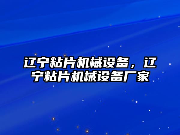 遼寧粘片機械設(shè)備，遼寧粘片機械設(shè)備廠家