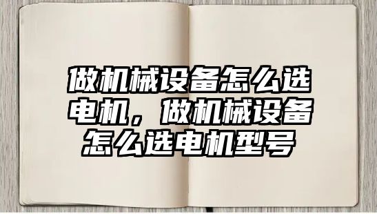 做機械設備怎么選電機，做機械設備怎么選電機型號