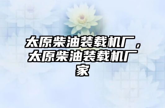 太原柴油裝載機廠，太原柴油裝載機廠家