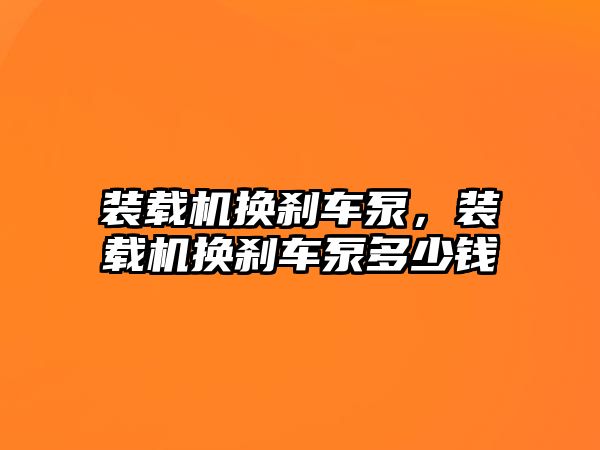 裝載機換剎車泵，裝載機換剎車泵多少錢