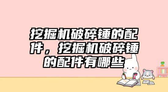 挖掘機破碎錘的配件，挖掘機破碎錘的配件有哪些