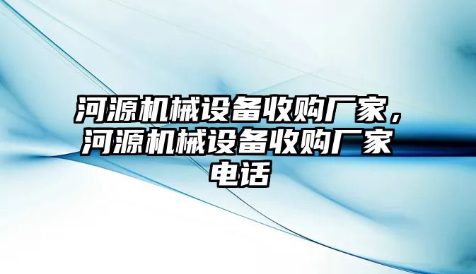 河源機械設(shè)備收購廠家，河源機械設(shè)備收購廠家電話