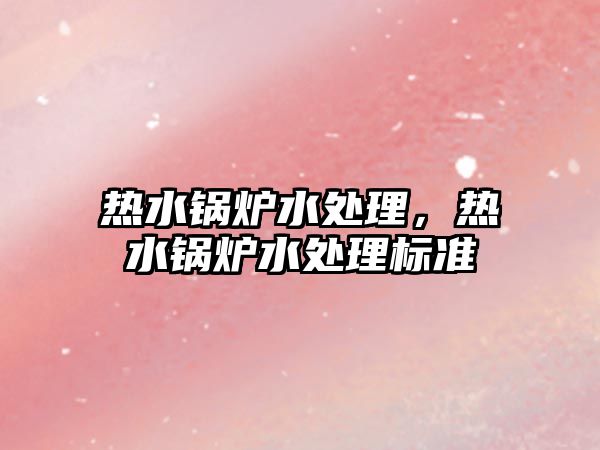 熱水鍋爐水處理，熱水鍋爐水處理標準