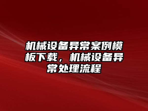 機械設(shè)備異常案例模板下載，機械設(shè)備異常處理流程