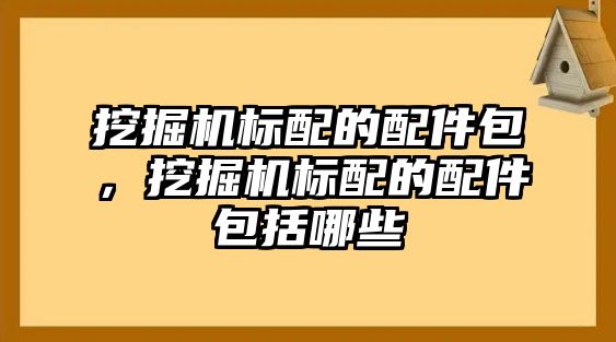 挖掘機(jī)標(biāo)配的配件包，挖掘機(jī)標(biāo)配的配件包括哪些