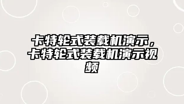 卡特輪式裝載機(jī)演示，卡特輪式裝載機(jī)演示視頻