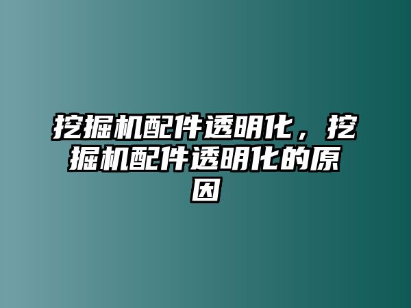 挖掘機配件透明化，挖掘機配件透明化的原因