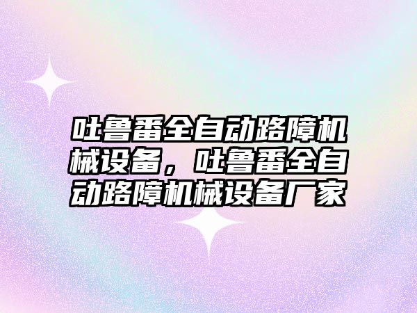 吐魯番全自動路障機械設(shè)備，吐魯番全自動路障機械設(shè)備廠家