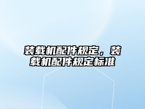 裝載機配件規(guī)定，裝載機配件規(guī)定標準