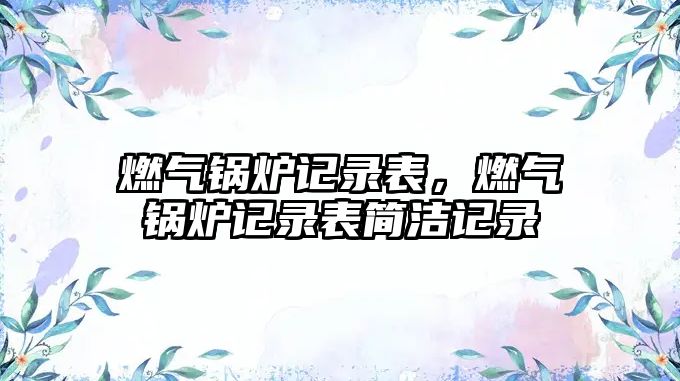 燃氣鍋爐記錄表，燃氣鍋爐記錄表簡潔記錄