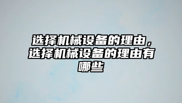 選擇機(jī)械設(shè)備的理由，選擇機(jī)械設(shè)備的理由有哪些