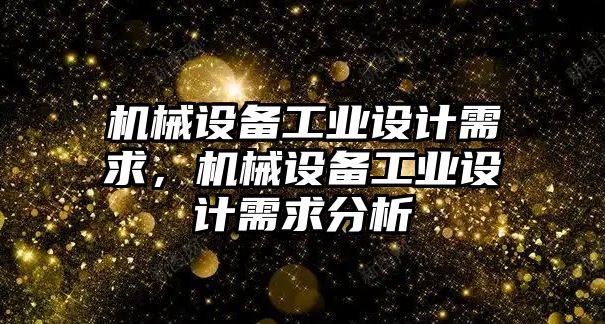 機械設(shè)備工業(yè)設(shè)計需求，機械設(shè)備工業(yè)設(shè)計需求分析