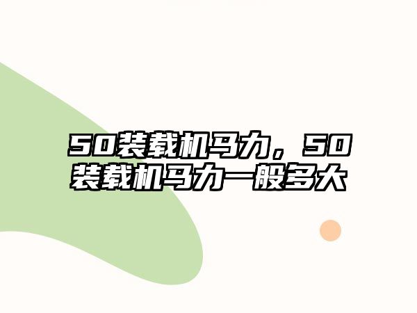 50裝載機馬力，50裝載機馬力一般多大