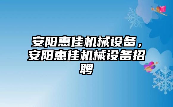 安陽惠佳機械設備，安陽惠佳機械設備招聘