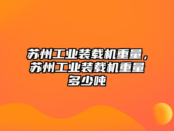 蘇州工業(yè)裝載機(jī)重量，蘇州工業(yè)裝載機(jī)重量多少噸