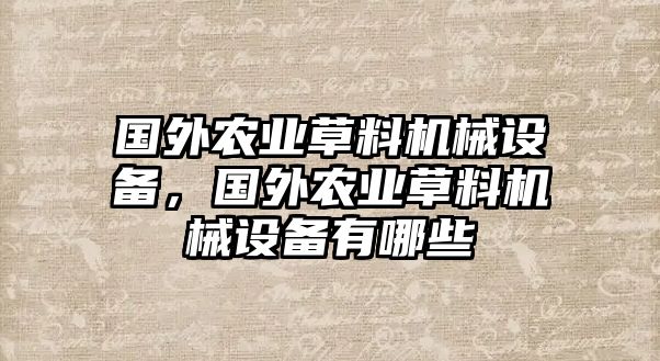 國外農(nóng)業(yè)草料機械設(shè)備，國外農(nóng)業(yè)草料機械設(shè)備有哪些