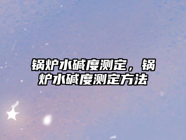 鍋爐水堿度測定，鍋爐水堿度測定方法