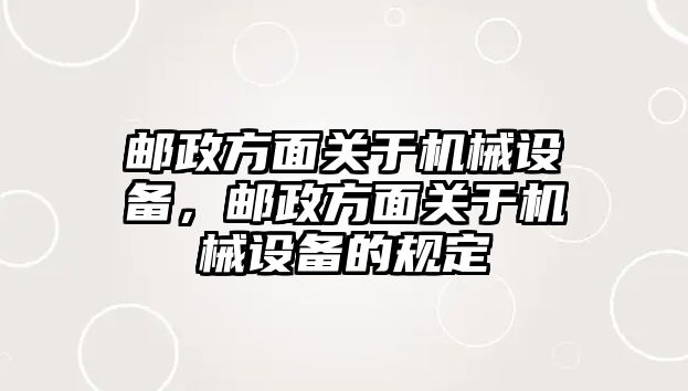 郵政方面關(guān)于機械設備，郵政方面關(guān)于機械設備的規(guī)定