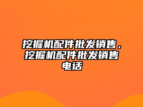 挖掘機配件批發(fā)銷售，挖掘機配件批發(fā)銷售電話