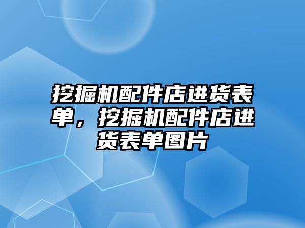 挖掘機配件店進貨表單，挖掘機配件店進貨表單圖片