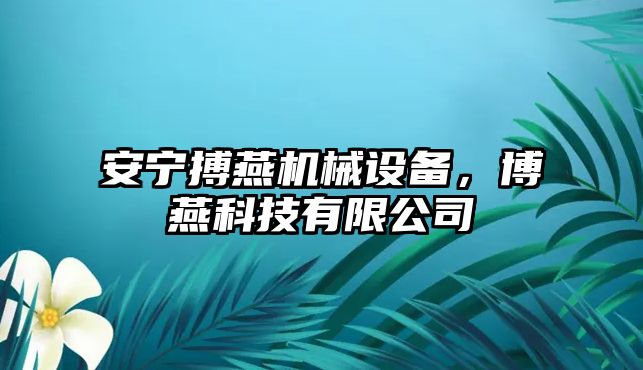 安寧搏燕機械設(shè)備，博燕科技有限公司