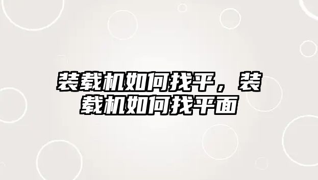 裝載機(jī)如何找平，裝載機(jī)如何找平面