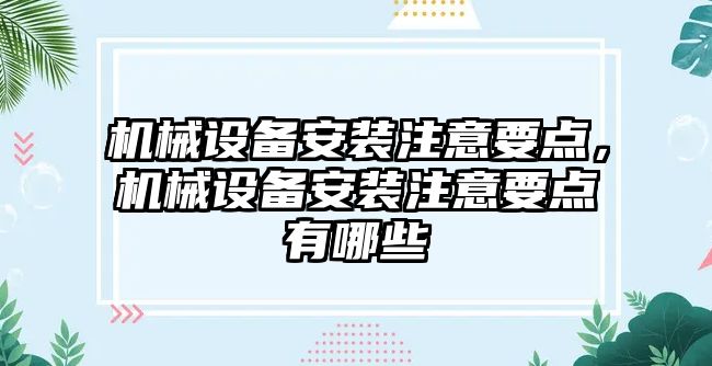 機械設(shè)備安裝注意要點，機械設(shè)備安裝注意要點有哪些