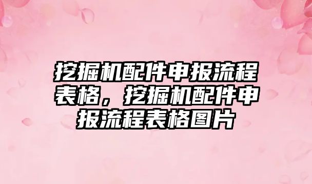 挖掘機配件申報流程表格，挖掘機配件申報流程表格圖片