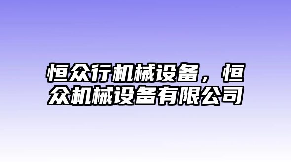 恒眾行機(jī)械設(shè)備，恒眾機(jī)械設(shè)備有限公司