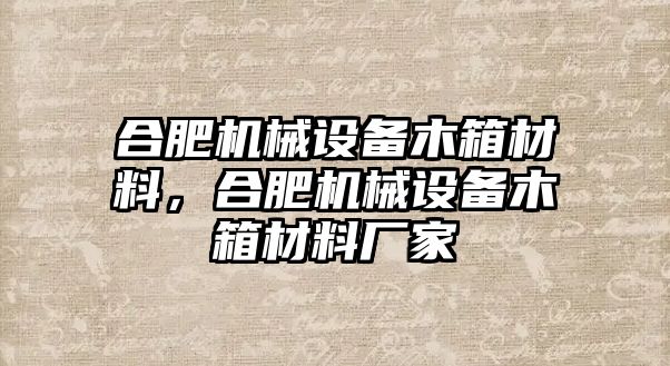 合肥機械設(shè)備木箱材料，合肥機械設(shè)備木箱材料廠家