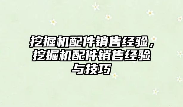 挖掘機配件銷售經(jīng)驗，挖掘機配件銷售經(jīng)驗與技巧