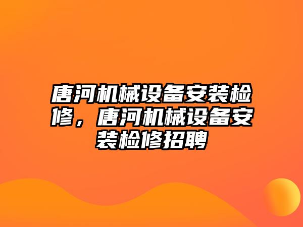 唐河機械設備安裝檢修，唐河機械設備安裝檢修招聘