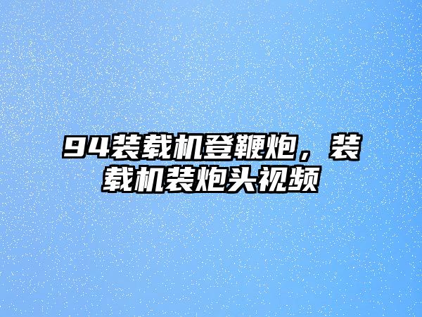 94裝載機登鞭炮，裝載機裝炮頭視頻