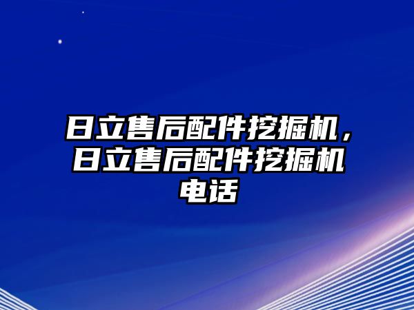 日立售后配件挖掘機(jī)，日立售后配件挖掘機(jī)電話