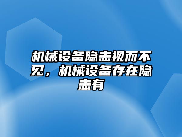 機(jī)械設(shè)備隱患視而不見，機(jī)械設(shè)備存在隱患有