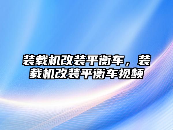 裝載機改裝平衡車，裝載機改裝平衡車視頻