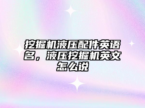 挖掘機液壓配件英語名，液壓挖掘機英文怎么說