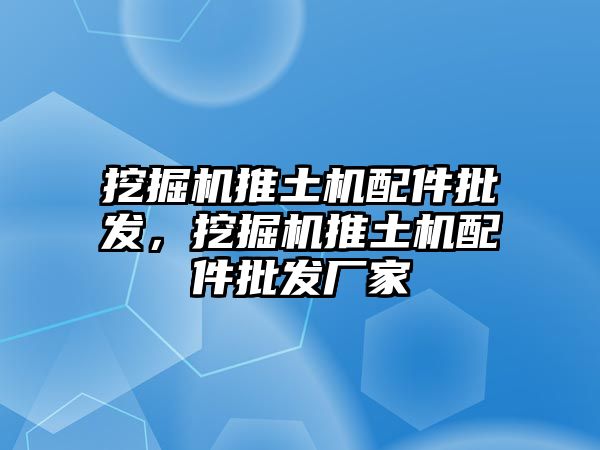 挖掘機推土機配件批發(fā)，挖掘機推土機配件批發(fā)廠家