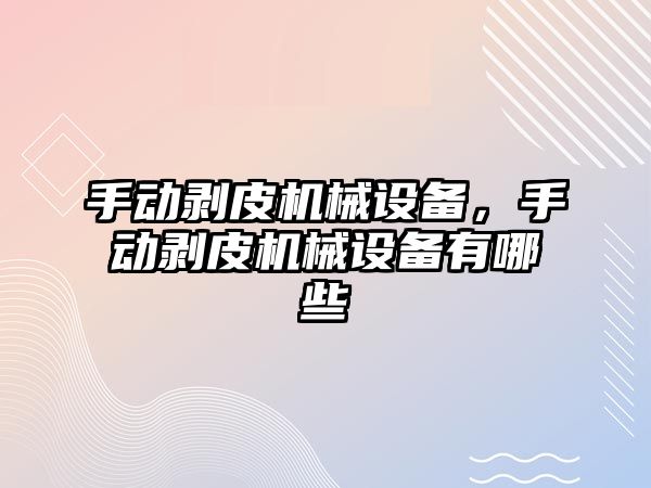 手動剝皮機械設備，手動剝皮機械設備有哪些