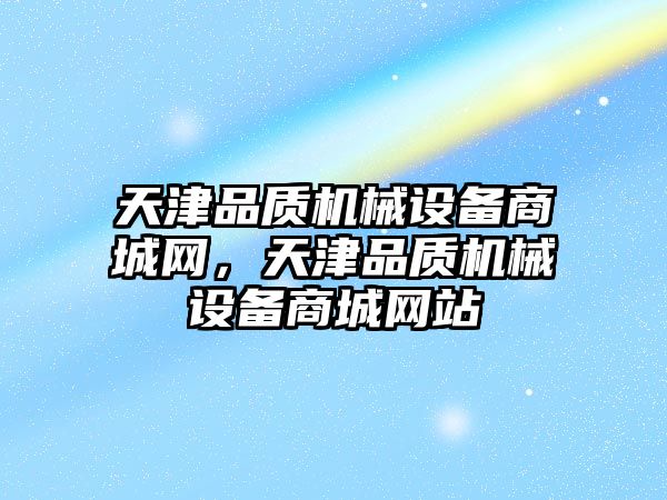 天津品質機械設備商城網(wǎng)，天津品質機械設備商城網(wǎng)站