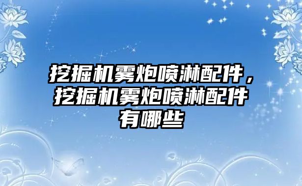 挖掘機霧炮噴淋配件，挖掘機霧炮噴淋配件有哪些