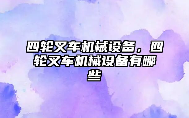 四輪叉車機械設備，四輪叉車機械設備有哪些