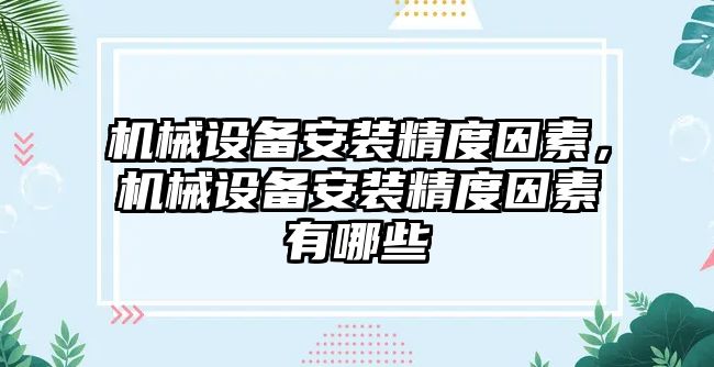 機械設(shè)備安裝精度因素，機械設(shè)備安裝精度因素有哪些