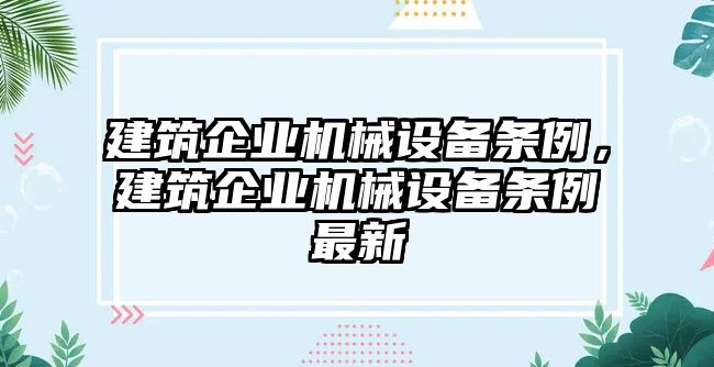 建筑企業(yè)機(jī)械設(shè)備條例，建筑企業(yè)機(jī)械設(shè)備條例最新