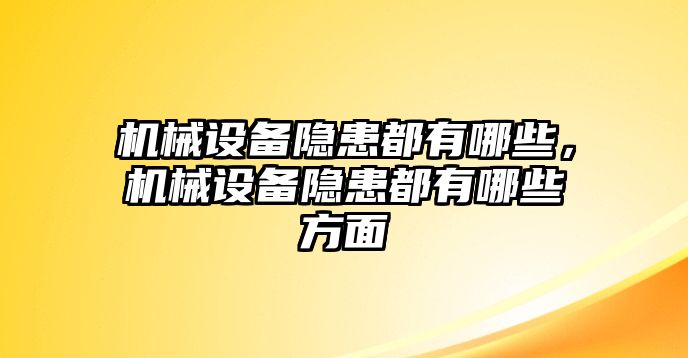 機械設(shè)備隱患都有哪些，機械設(shè)備隱患都有哪些方面