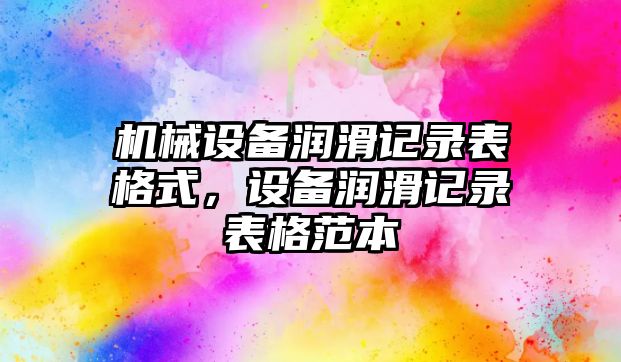 機械設(shè)備潤滑記錄表格式，設(shè)備潤滑記錄表格范本