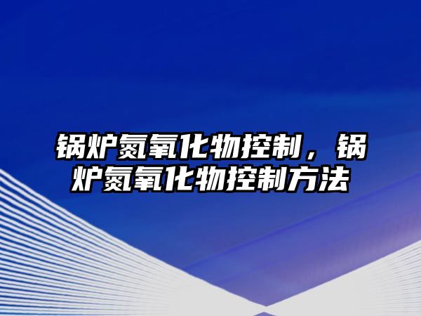 鍋爐氮氧化物控制，鍋爐氮氧化物控制方法