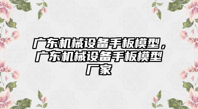 廣東機(jī)械設(shè)備手板模型，廣東機(jī)械設(shè)備手板模型廠家