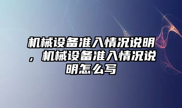 機械設(shè)備準入情況說明，機械設(shè)備準入情況說明怎么寫